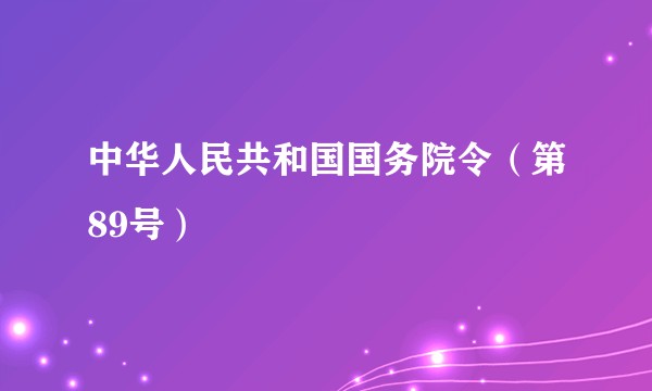 中华人民共和国国务院令（第89号）