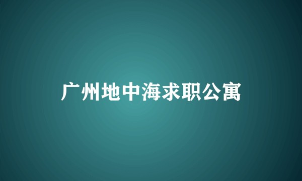 广州地中海求职公寓
