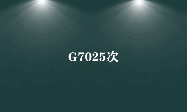 G7025次