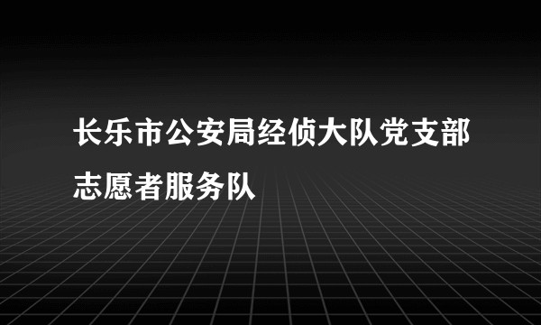 长乐市公安局经侦大队党支部志愿者服务队