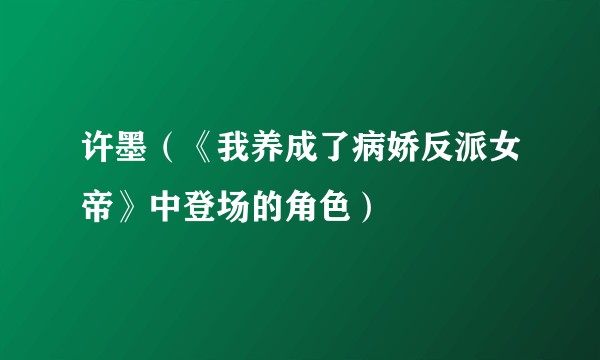许墨（《我养成了病娇反派女帝》中登场的角色）