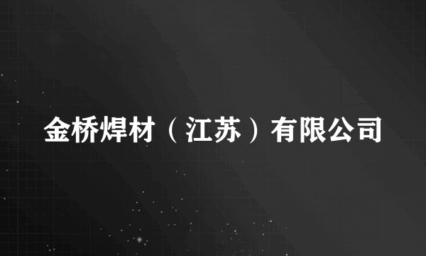 金桥焊材（江苏）有限公司