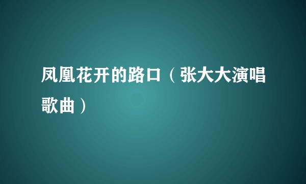凤凰花开的路口（张大大演唱歌曲）