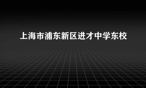 上海市浦东新区进才中学东校