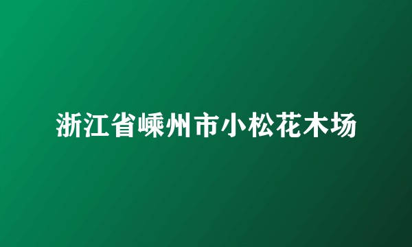 浙江省嵊州市小松花木场