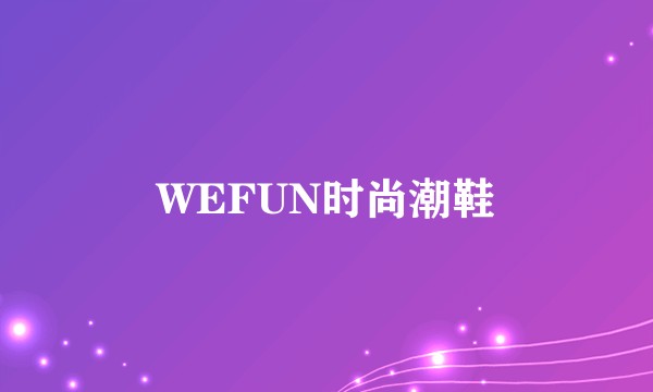 WEFUN时尚潮鞋