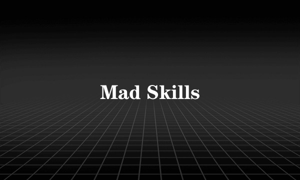 Mad Skills
