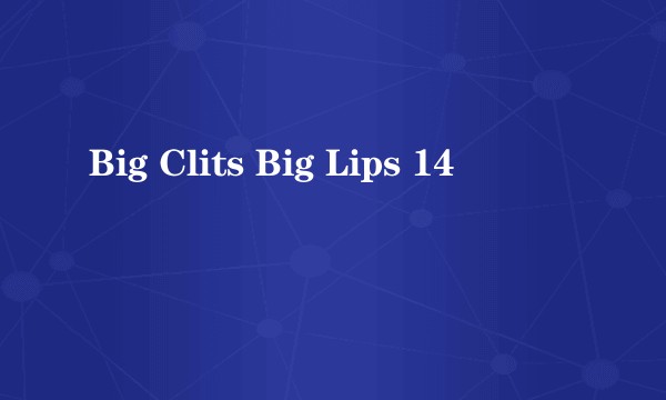 Big Clits Big Lips 14