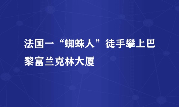 法国一“蜘蛛人”徒手攀上巴黎富兰克林大厦