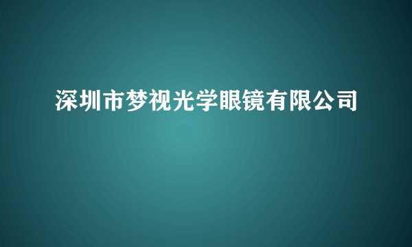 深圳市梦视光学眼镜有限公司