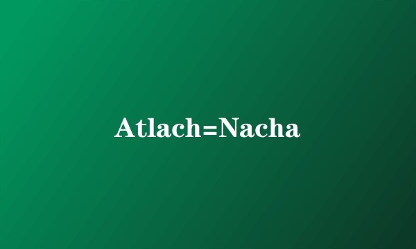 Atlach=Nacha