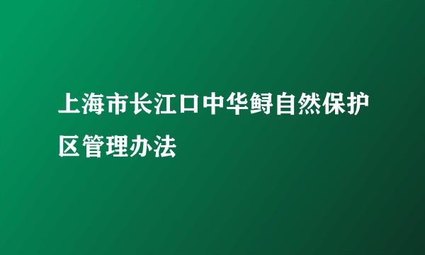 上海市长江口中华鲟自然保护区管理办法