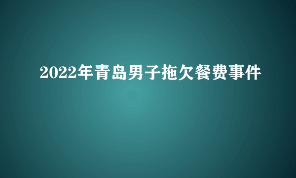 2022年青岛男子拖欠餐费事件