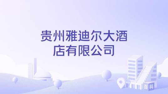 贵州雅迪尔大酒店有限公司