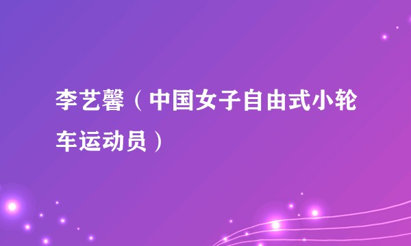 李艺馨（中国女子自由式小轮车运动员）