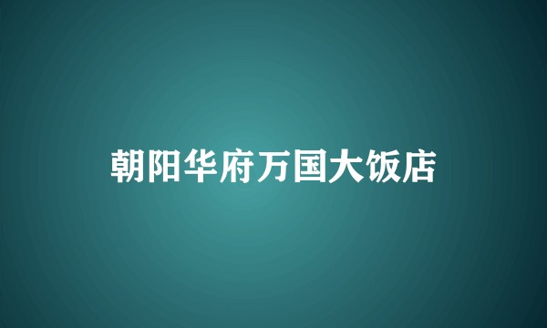 朝阳华府万国大饭店