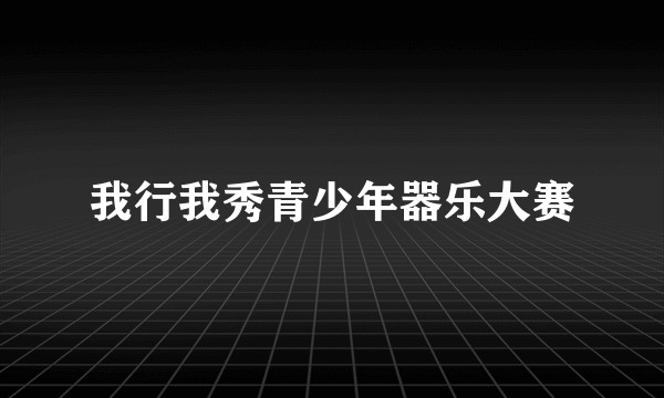 我行我秀青少年器乐大赛