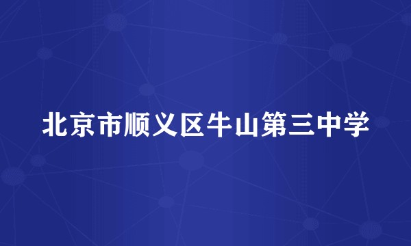 北京市顺义区牛山第三中学