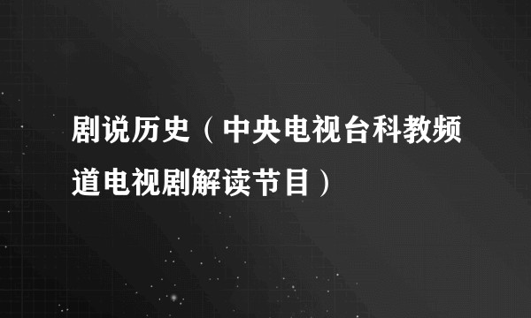 剧说历史（中央电视台科教频道电视剧解读节目）
