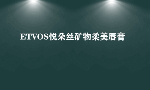 ETVOS悦朵丝矿物柔美唇膏