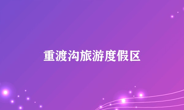 重渡沟旅游度假区