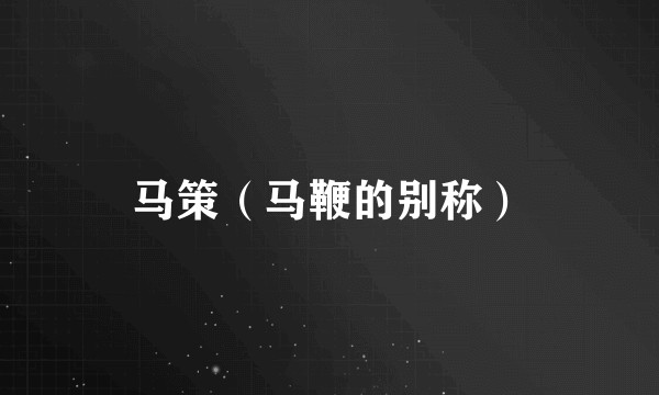 马策（马鞭的别称）