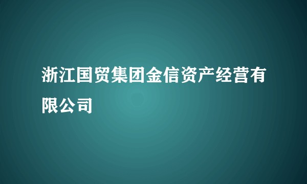 浙江国贸集团金信资产经营有限公司