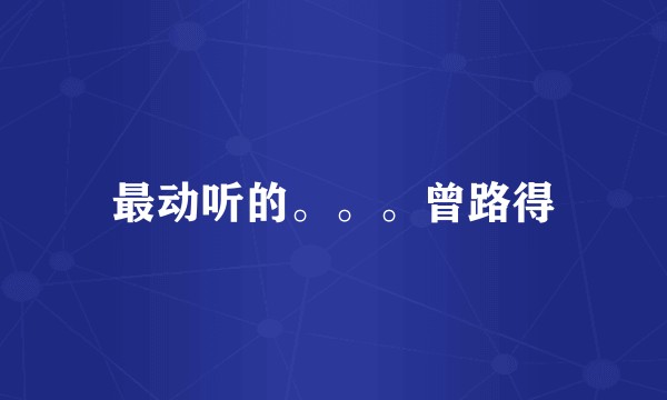 最动听的。。。曾路得