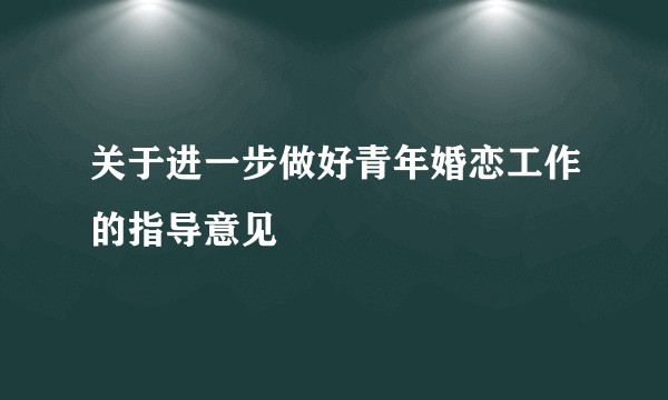 关于进一步做好青年婚恋工作的指导意见