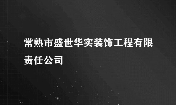 常熟市盛世华实装饰工程有限责任公司