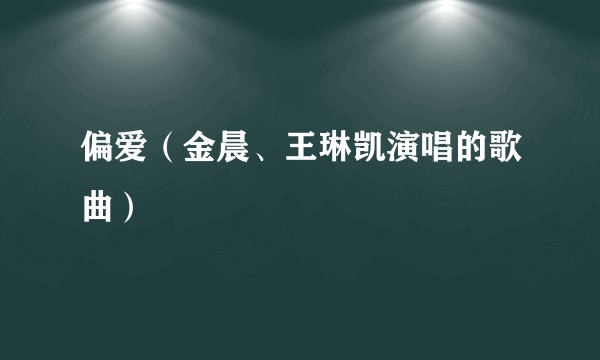 偏爱（金晨、王琳凯演唱的歌曲）