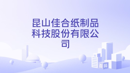昆山佳合纸制品科技股份有限公司