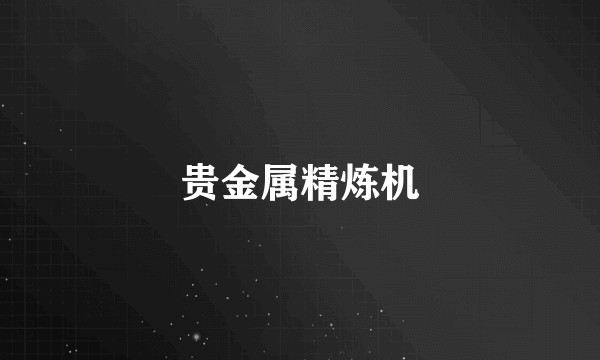 贵金属精炼机