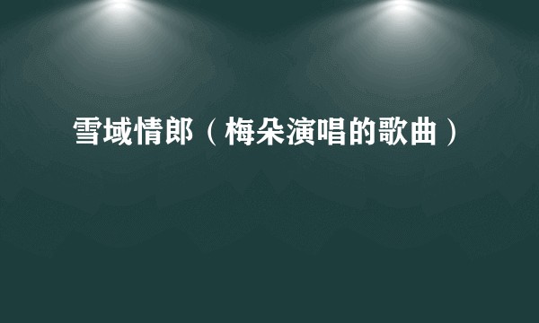 雪域情郎（梅朵演唱的歌曲）