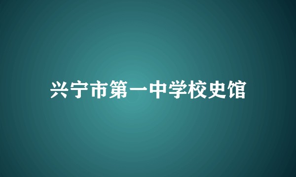 兴宁市第一中学校史馆