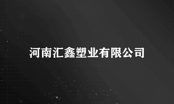 河南汇鑫塑业有限公司