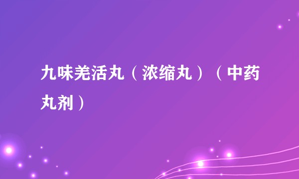 九味羌活丸（浓缩丸）（中药丸剂）