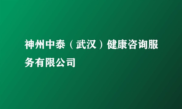 神州中泰（武汉）健康咨询服务有限公司