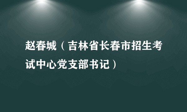赵春城（吉林省长春市招生考试中心党支部书记）