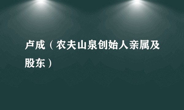 卢成（农夫山泉创始人亲属及股东）
