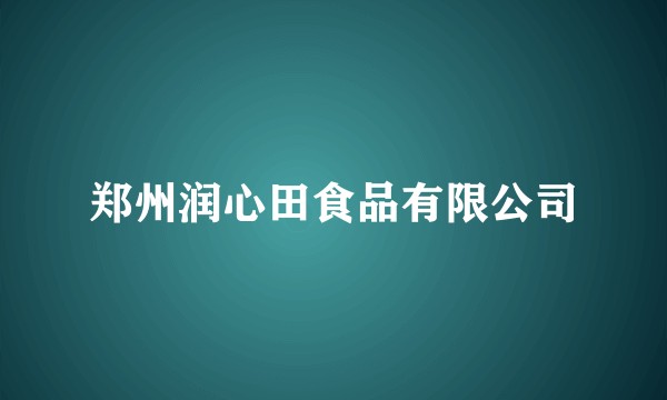郑州润心田食品有限公司