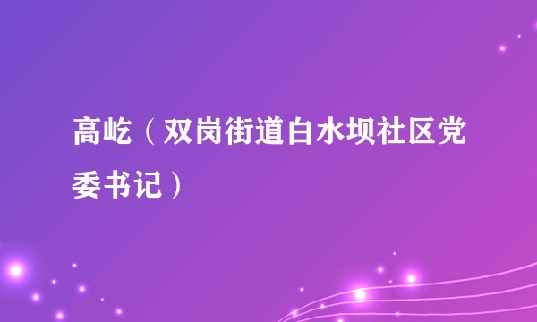 高屹（双岗街道白水坝社区党委书记）