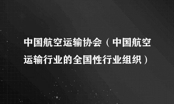 中国航空运输协会（中国航空运输行业的全国性行业组织）