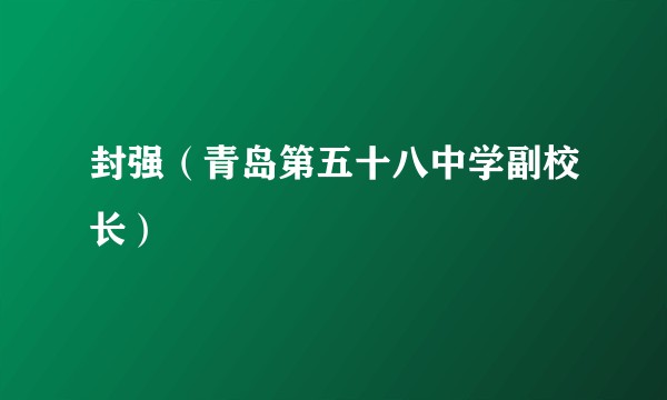 封强（青岛第五十八中学副校长）