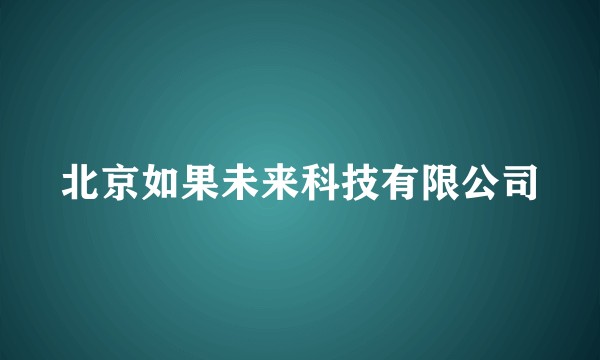 北京如果未来科技有限公司