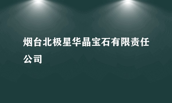 烟台北极星华晶宝石有限责任公司