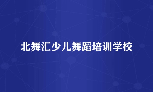 北舞汇少儿舞蹈培训学校