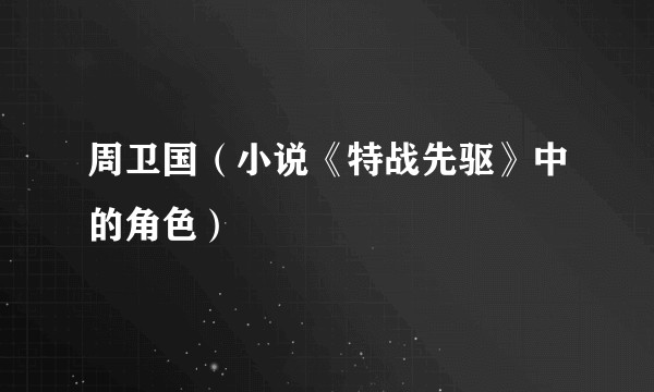 周卫国（小说《特战先驱》中的角色）