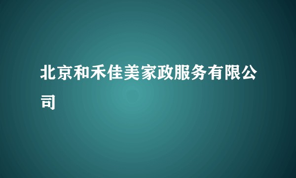 北京和禾佳美家政服务有限公司