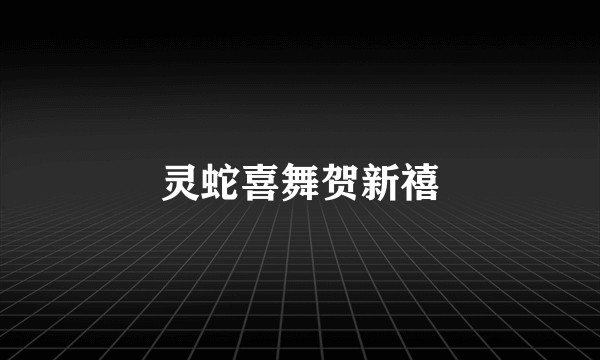 灵蛇喜舞贺新禧